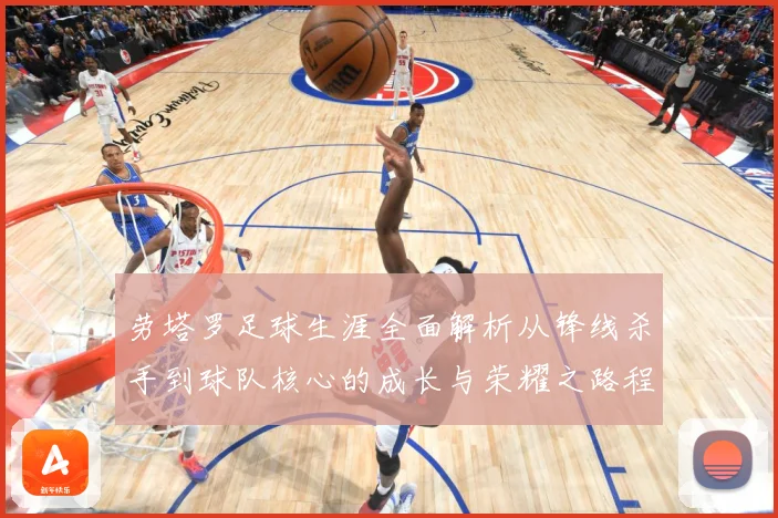 劳塔罗足球生涯全面解析从锋线杀手到球队核心的成长与荣耀之路程：最新赛事动态与深度分析